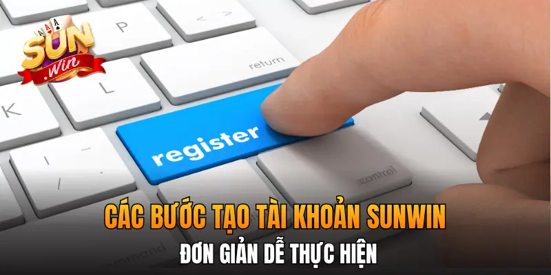 Các bước tạo tài khoản Sunwin đơn giản dễ thực hiện Các bước tạo tài khoản Sunwin đơn giản dễ thực hiện