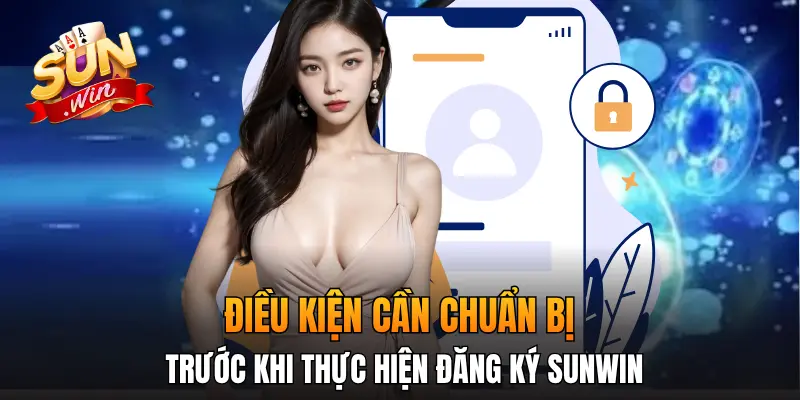 Điều kiện cần chuẩn bị trước khi thực hiện đăng ký Sunwin Điều kiện cần chuẩn bị trước khi thực hiện đăng ký Sunwin