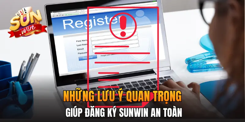 Những lưu ý quan trọng giúp đăng ký Sunwin an toàn Những lưu ý quan trọng giúp đăng ký Sunwin an toàn